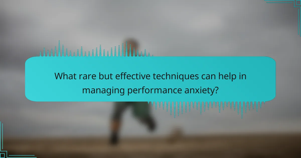 What rare but effective techniques can help in managing performance anxiety?