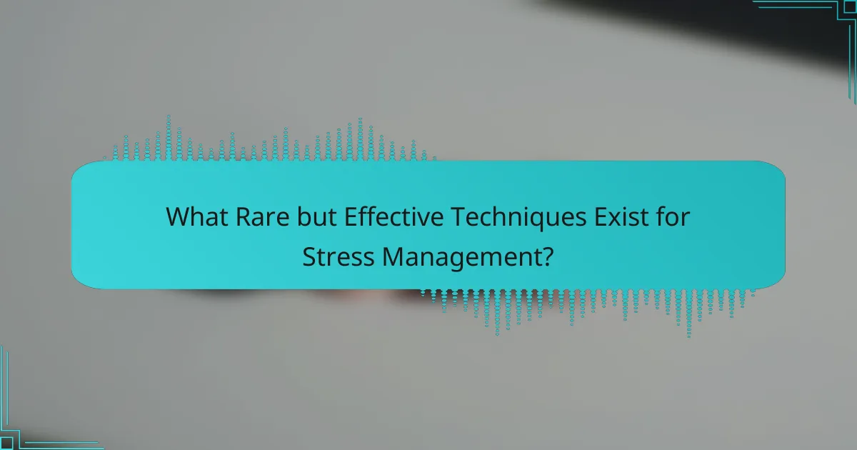 What Rare but Effective Techniques Exist for Stress Management?