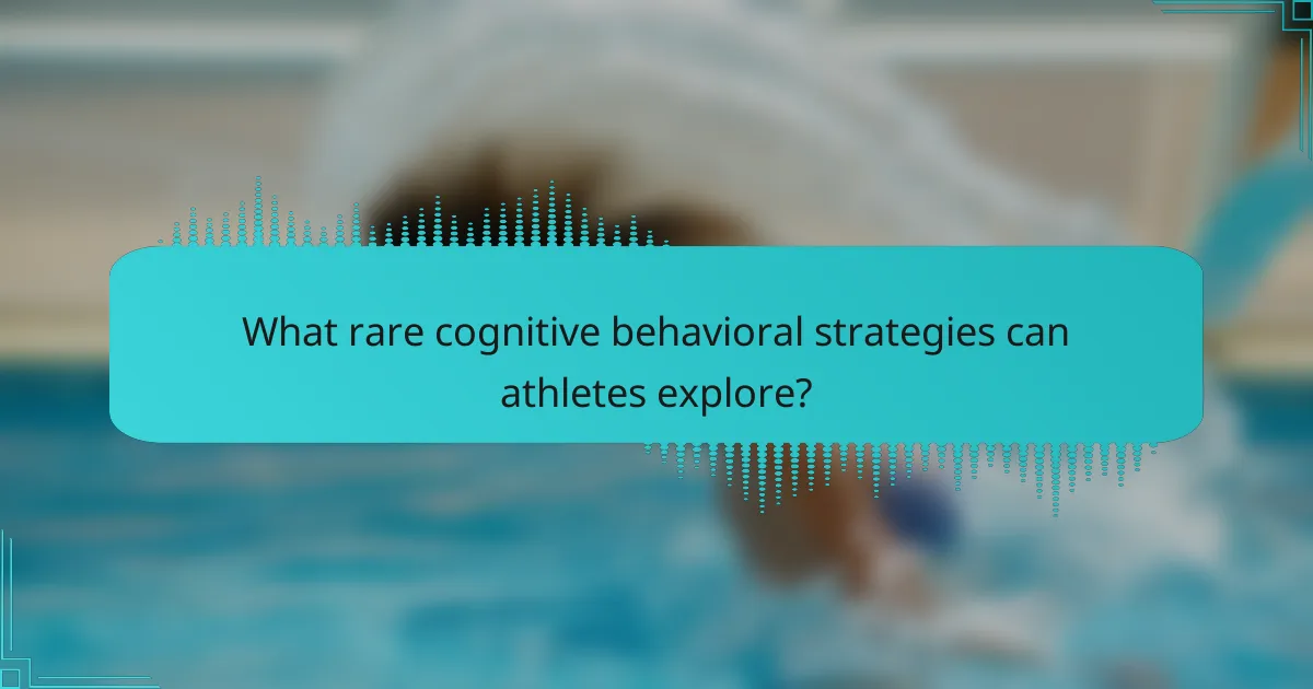 What rare cognitive behavioral strategies can athletes explore?