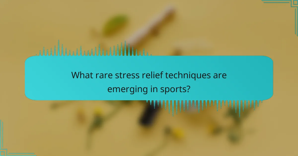 What rare stress relief techniques are emerging in sports?