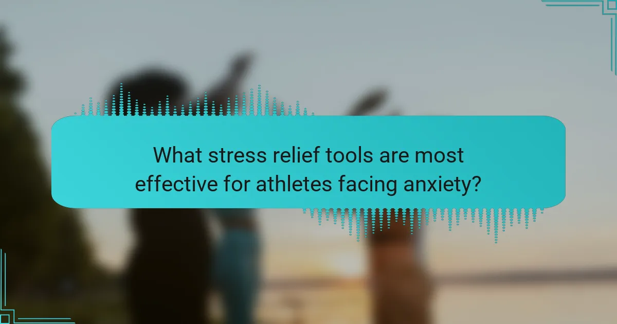 What stress relief tools are most effective for athletes facing anxiety?