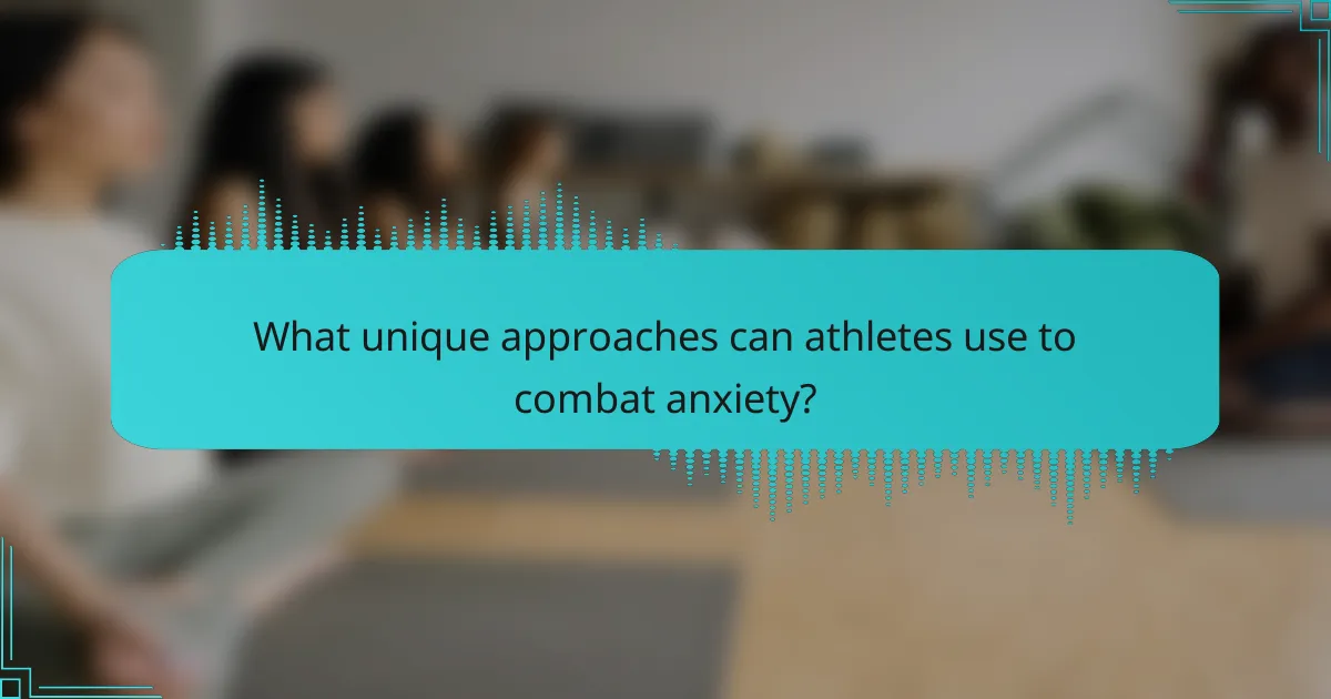 What unique approaches can athletes use to combat anxiety?