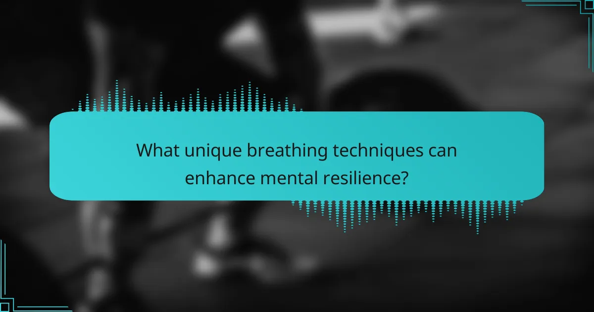 What unique breathing techniques can enhance mental resilience?