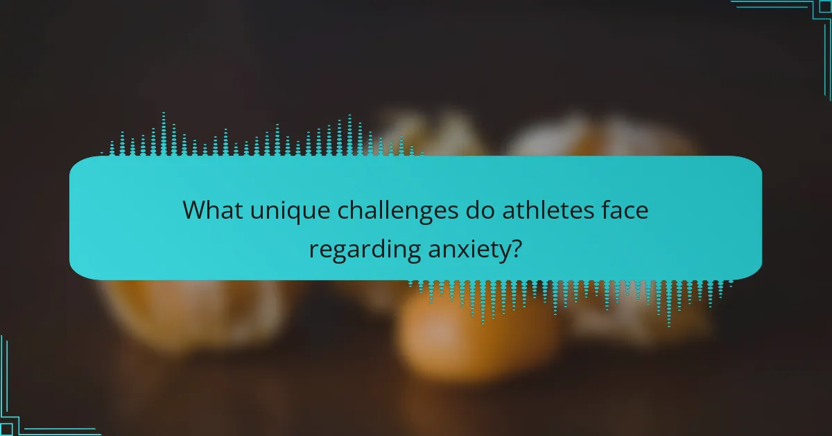 What unique challenges do athletes face regarding anxiety?