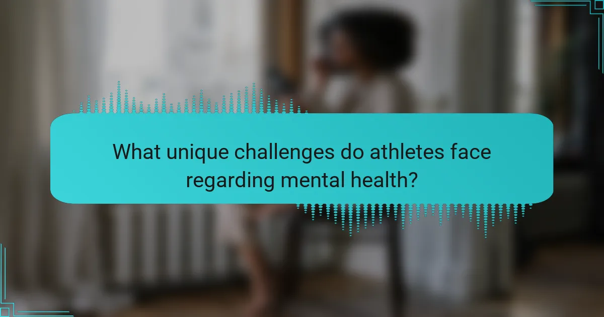 What unique challenges do athletes face regarding mental health?