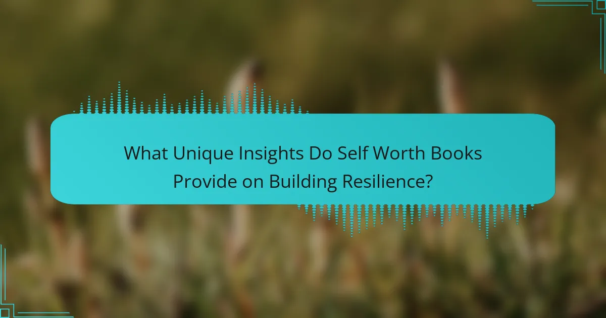 What Unique Insights Do Self Worth Books Provide on Building Resilience?