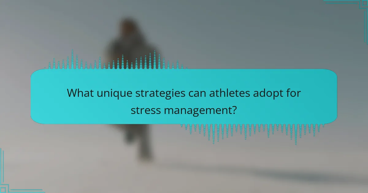 What unique strategies can athletes adopt for stress management?