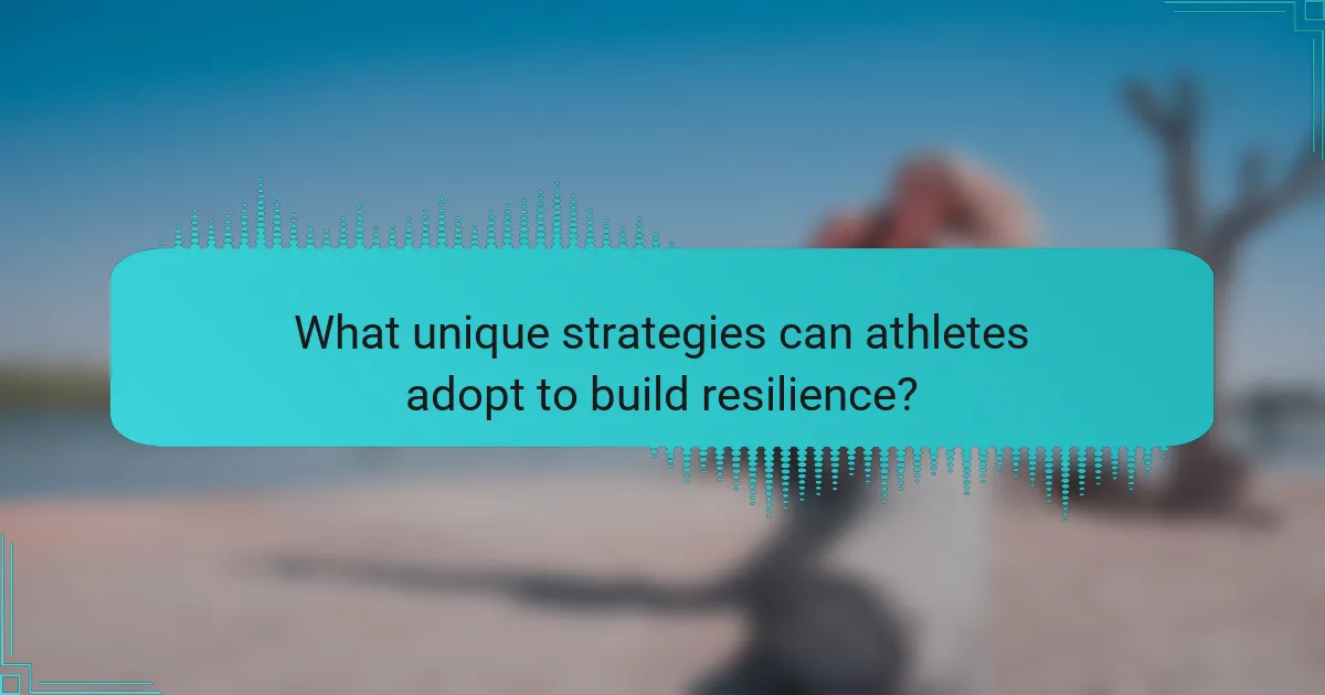 What unique strategies can athletes adopt to build resilience?