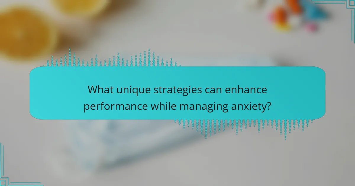 What unique strategies can enhance performance while managing anxiety?