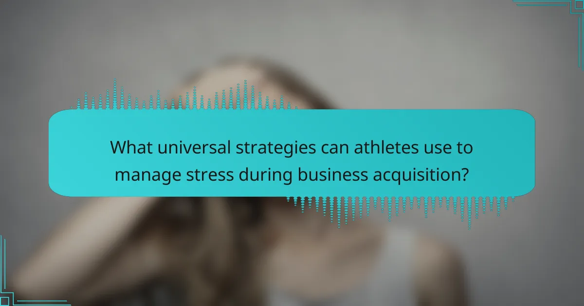 What universal strategies can athletes use to manage stress during business acquisition?